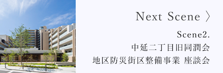 Next Scene> Scene2.中延二丁目旧同潤会 地区防災街区整備事業 座談会